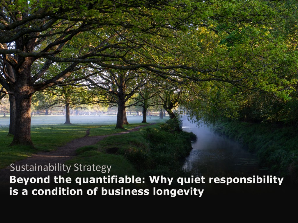 Beyond the quantifiable: Why quiet responsibility is a condition of business longevity